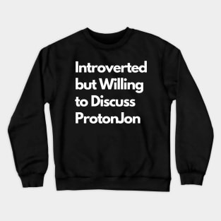 Introverted but Willing to Discuss ProtonJon Crewneck Sweatshirt